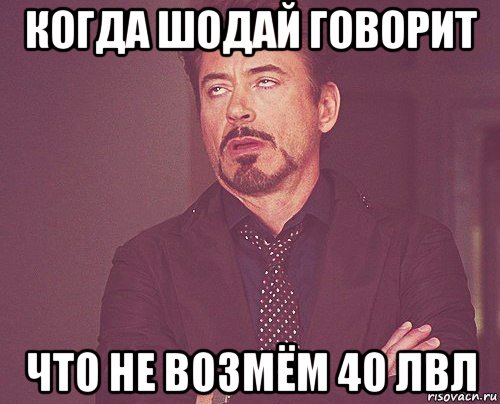 когда шодай говорит что не возмём 40 лвл, Мем твое выражение лица