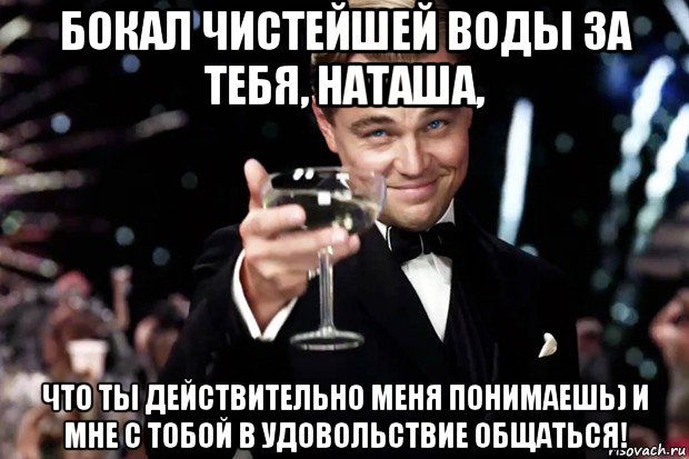 бокал чистейшей воды за тебя, наташа, что ты действительно меня понимаешь) и мне с тобой в удовольствие общаться!, Мем Великий Гэтсби (бокал за тех)