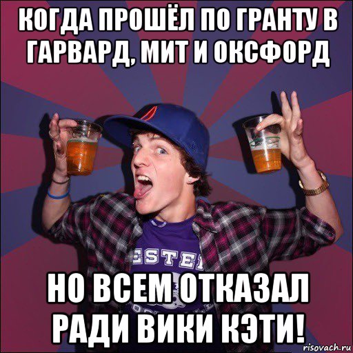 когда прошёл по гранту в гарвард, мит и оксфорд но всем отказал ради вики кэти!, Мем Веселый студент