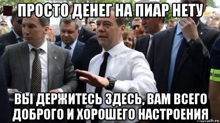 просто денег на пиар нету вы держитесь здесь, вам всего доброго и хорошего настроения