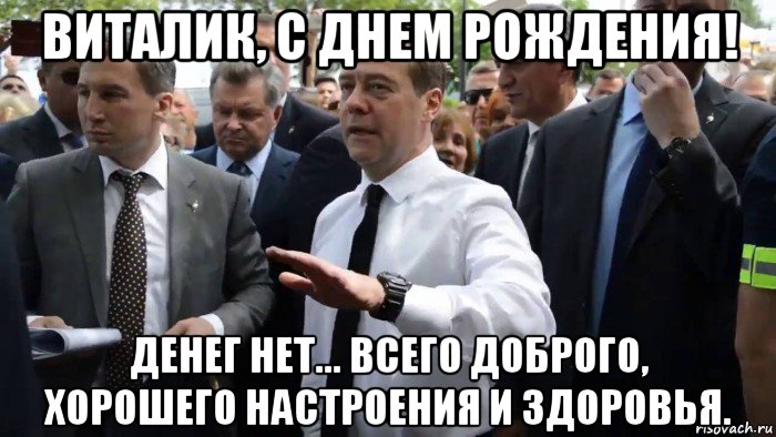 виталик, с днем рождения! денег нет... всего доброго, хорошего настроения и здоровья.