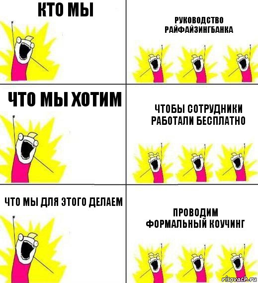 Кто мы Руководство райфайзингбанка Что мы хотим Чтобы сотрудники работали бесплатно Что мы для этого делаем Проводим формальный коучинг, Комикс Кто мы и чего мы хотим