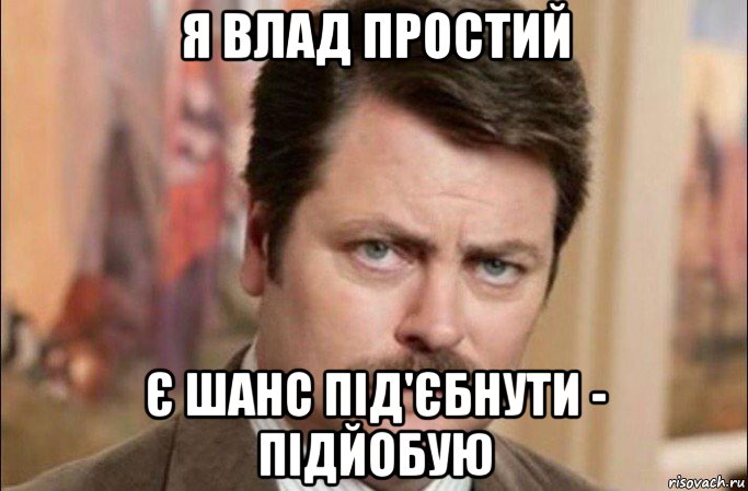 я влад простий є шанс під'єбнути - підйобую, Мем  Я человек простой