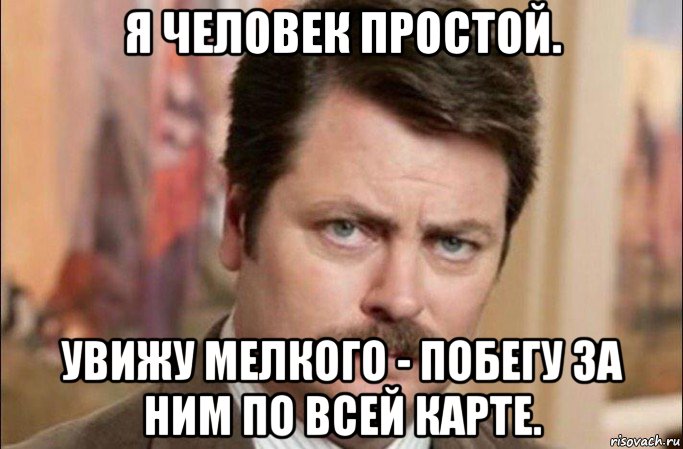 я человек простой. увижу мелкого - побегу за ним по всей карте., Мем  Я человек простой