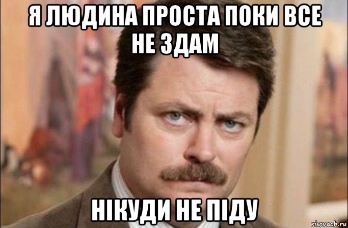 я людина проста поки все не здам нікуди не піду, Мем  Я человек простой