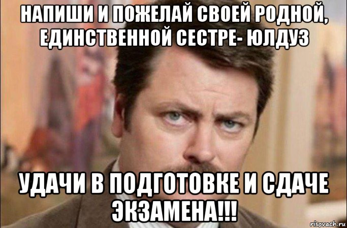 напиши и пожелай своей родной, единственной сестре- юлдуз удачи в подготовке и сдаче экзамена!!!, Мем  Я человек простой