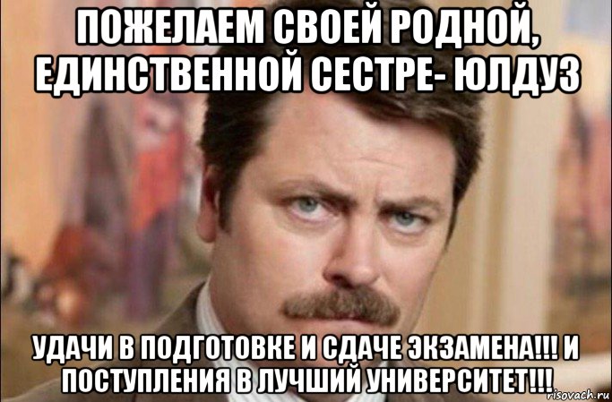 пожелаем своей родной, единственной сестре- юлдуз удачи в подготовке и сдаче экзамена!!! и поступления в лучший университет!!!, Мем  Я человек простой