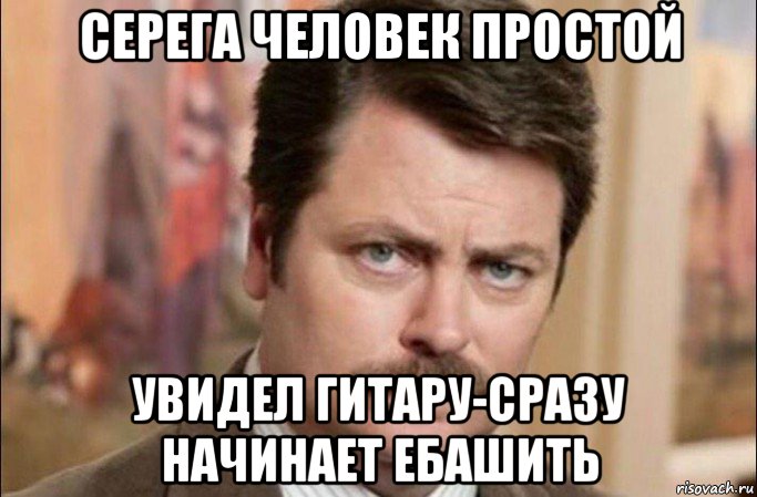 серега человек простой увидел гитару-сразу начинает ебашить, Мем  Я человек простой