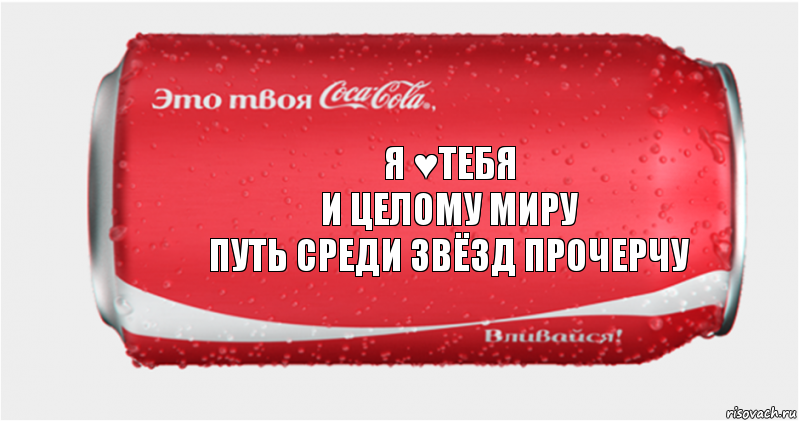 я ♥тебя
и целому миру
путь среди звёзд прочерчу, Комикс Твоя кока-кола