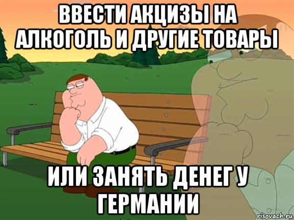 ввести акцизы на алкоголь и другие товары или занять денег у германии, Мем Задумчивый Гриффин