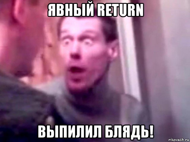 явный return выпилил блядь!, Мем Запили