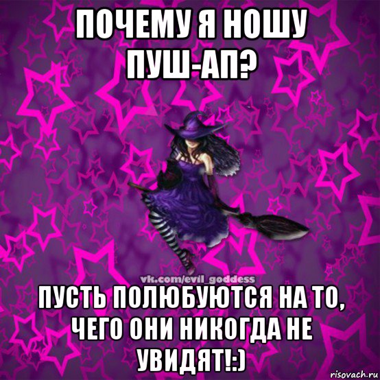 почему я ношу пуш-ап? пусть полюбуются на то, чего они никогда не увидят!:)