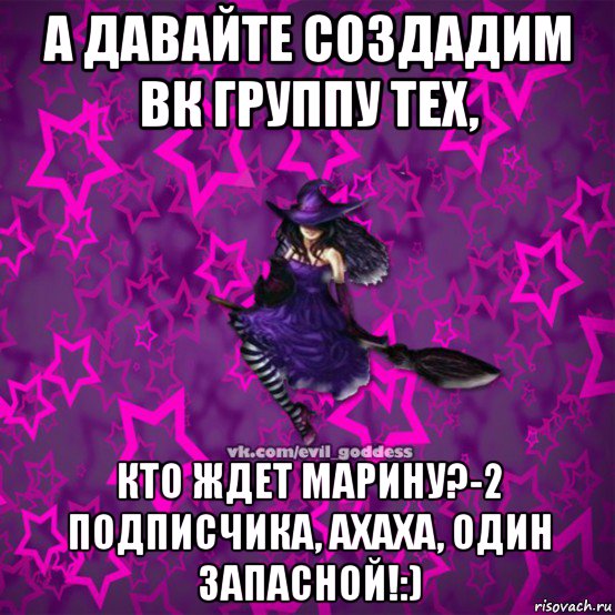 а давайте создадим вк группу тех, кто ждет марину?-2 подписчика, ахаха, один запасной!:), Мем Зла Богиня