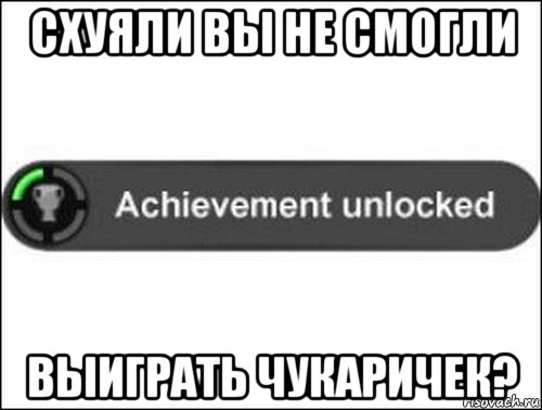 схуяли вы не смогли выиграть чукаричек?, Мем achievement unlocked