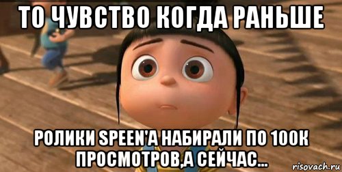 то чувство когда раньше ролики speen'a набирали по 100к просмотров,а сейчас..., Мем    Агнес Грю