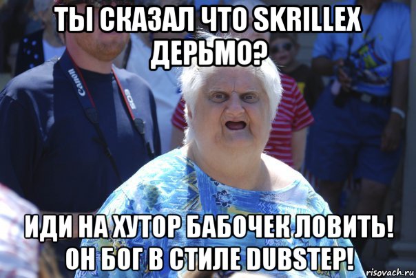 ты сказал что skrillex дерьмо? иди на хутор бабочек ловить! он бог в стиле dubstep!, Мем Шта (Бабка wat)