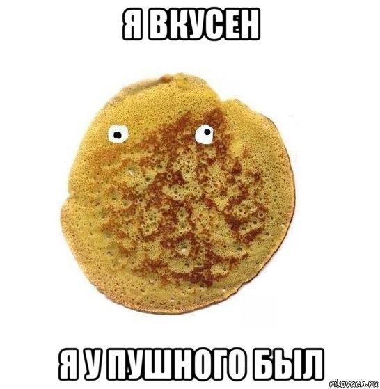 я вкусен я у пушного был