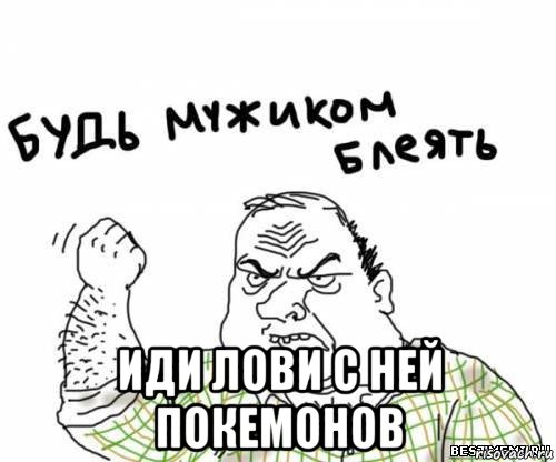  иди лови с ней покемонов, Мем блять