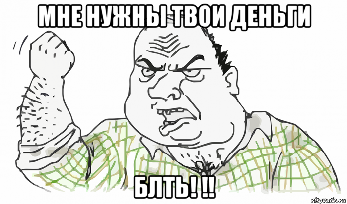 мне нужны твои деньги блть! !!, Мем Будь мужиком