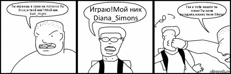 Ты играешь в самп на Advance Rp Blue,и твой ник?!Мой ник Batl_Hight Играю!Мой ник Diana_Simons Так я тебя нашёл ты говно!Ты меня посадила,мамку твою Ебать!, Комикс Быдло и школьник