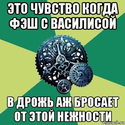 это чувство когда фэш с василисой в дрожь аж бросает от этой нежности, Мем Часодеи