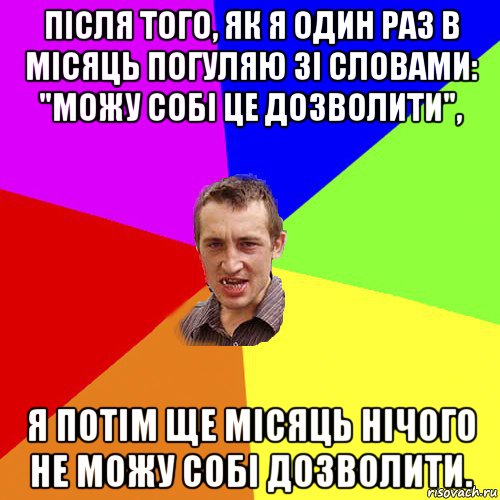 після того, як я один раз в місяць погуляю зі словами: "можу собі це дозволити", я потім ще місяць нічого не можу собі дозволити., Мем Чоткий паца