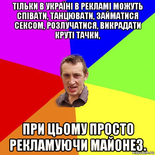 тільки в україні в рекламі можуть співати, танцювати, займатися сексом, розлучатися, викрадати круті тачки, при цьому просто рекламуючи майонез., Мем Чоткий паца