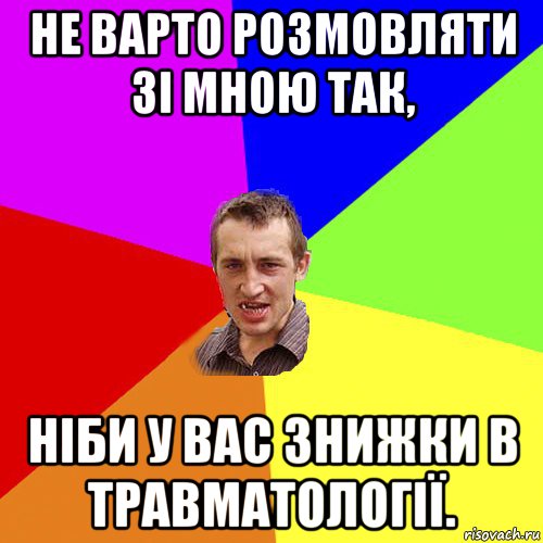 не варто розмовляти зі мною так, ніби у вас знижки в травматології., Мем Чоткий паца