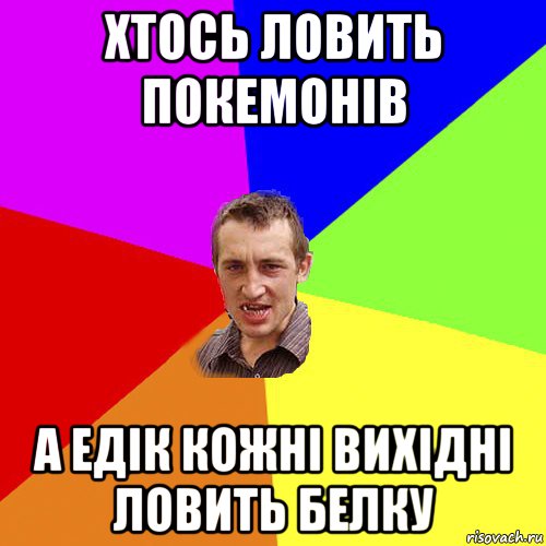 хтось ловить покемонів а едік кожні вихідні ловить белку, Мем Чоткий паца