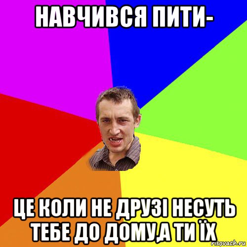 навчився пити- це коли не друзі несуть тебе до дому,а ти їх, Мем Чоткий паца