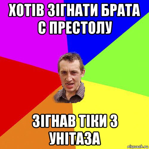 хотів зігнати брата с престолу зігнав тіки з унітаза, Мем Чоткий паца