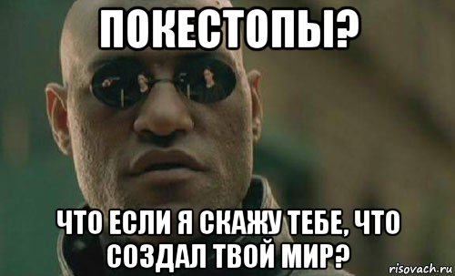 покестопы? что если я скажу тебе, что создал твой мир?, Мем  Что если я скажу тебе