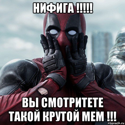 нифига !!!!! вы смотритете такой крутой мем !!!, Мем     Дэдпул