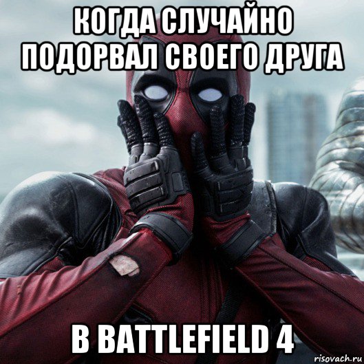 когда случайно подорвал своего друга в battlefield 4, Мем     Дэдпул