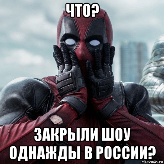 что? закрыли шоу однажды в россии?, Мем     Дэдпул