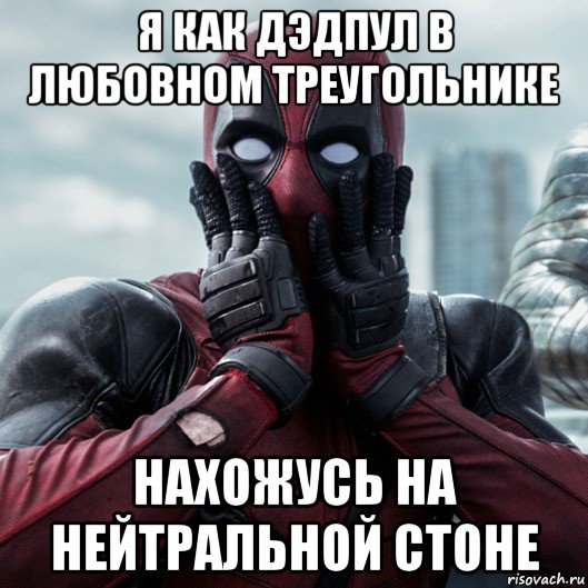 я как дэдпул в любовном треугольнике нахожусь на нейтральной стоне, Мем     Дэдпул