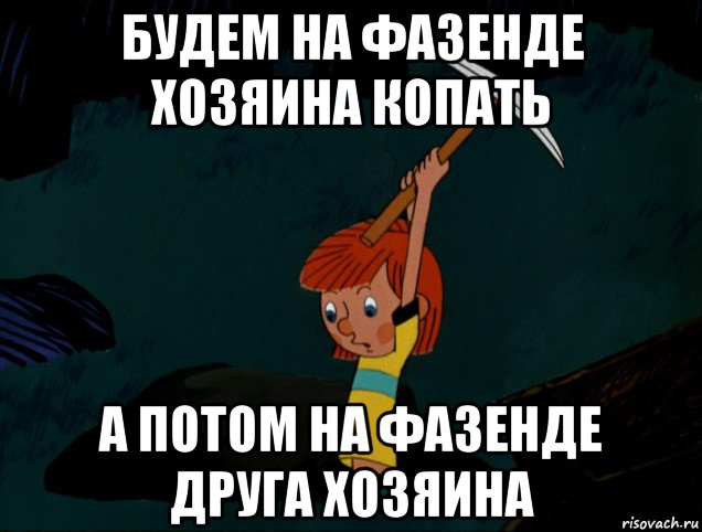 будем на фазенде хозяина копать а потом на фазенде друга хозяина, Мем  Дядя Фёдор копает клад