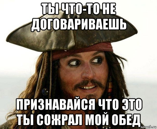 ты что-то не договариваешь признавайся что это ты сожрал мой обед, Мем Джек Воробей