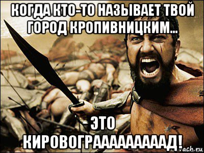 когда кто-то называет твой город кропивницким... это кировограаааааааад!, Мем Это Спарта