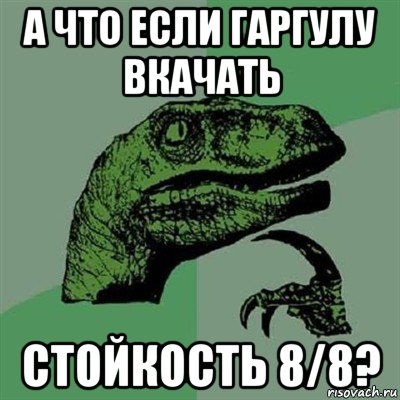 а что если гаргулу вкачать стойкость 8/8?, Мем Филосораптор