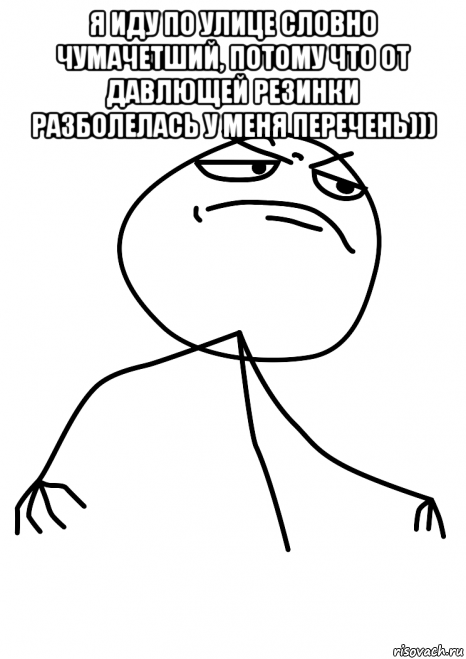 я иду по улице словно чумачетший, потому что от давлющей резинки разболелась у меня перечень))) , Мем fuck yea