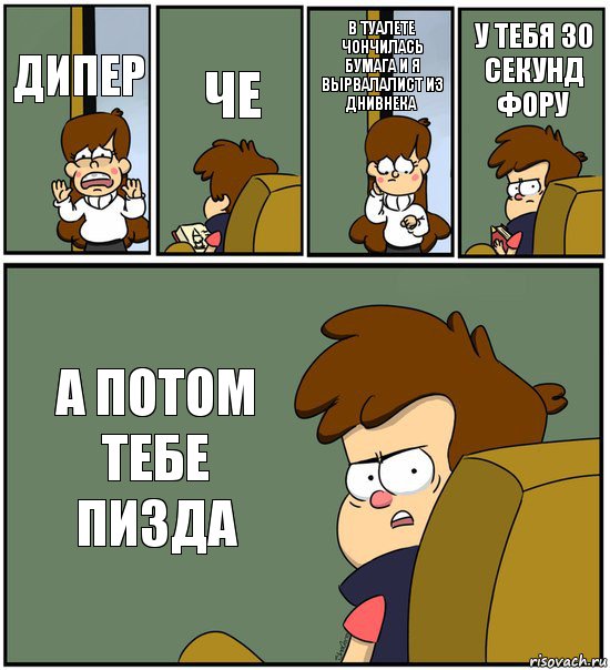 ДИПЕР ЧЕ В ТУАЛЕТЕ ЧОНЧИЛАСЬ БУМАГА И Я ВЫРВАЛАЛИСТ ИЗ ДНИВНЕКА У ТЕБЯ 30 СЕКУНД ФОРУ А ПОТОМ ТЕБЕ ПИЗДА, Комикс   гравити фолз