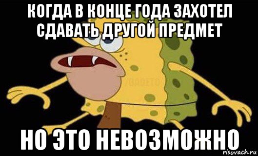 когда в конце года захотел сдавать другой предмет но это невозможно, Мем Губка Боб дикарь