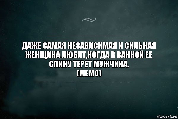 ДАЖЕ САМАЯ НЕЗАВИСИМАЯ И СИЛЬНАЯ ЖЕНЩИНА ЛЮБИТ,КОГДА В ВАННОЙ ЕЕ СПИНУ ТЕРЕТ МУЖЧИНА.
(МЕМО), Комикс Игра Слов