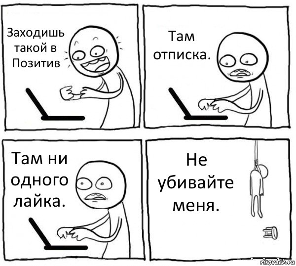 Заходишь такой в Позитив Там отписка. Там ни одного лайка. Не убивайте меня., Комикс интернет убивает