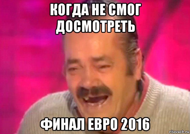 когда не смог досмотреть финал евро 2016, Мем  Испанец