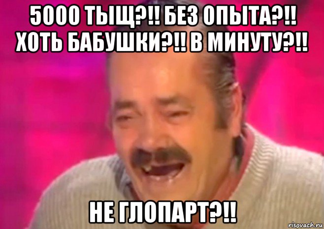 5000 тыщ?!! без опыта?!! хоть бабушки?!! в минуту?!! не глопарт?!!, Мем  Испанец