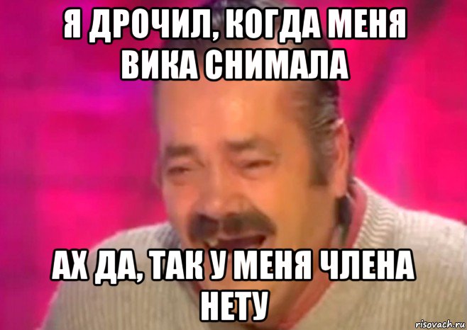 я дрочил, когда меня вика снимала ах да, так у меня члена нету, Мем  Испанец