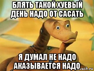 блять такой хуевый день надо от сасать я думал не надо аказывается надо, Мем  Удав Каа задумался