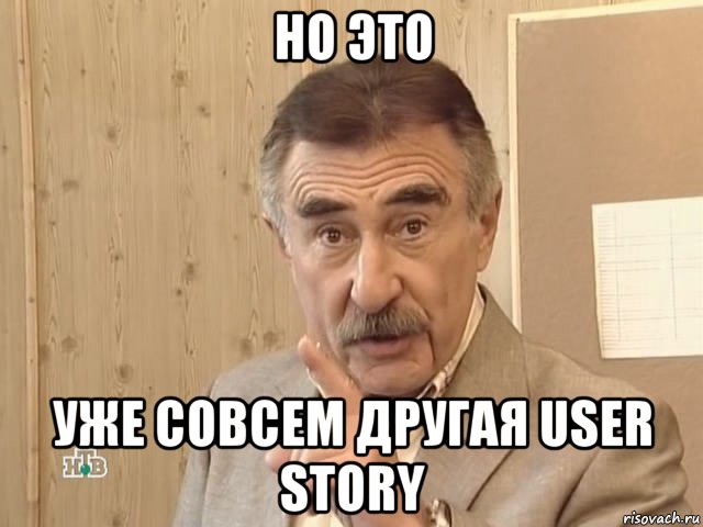 но это уже совсем другая user story, Мем Каневский (Но это уже совсем другая история)